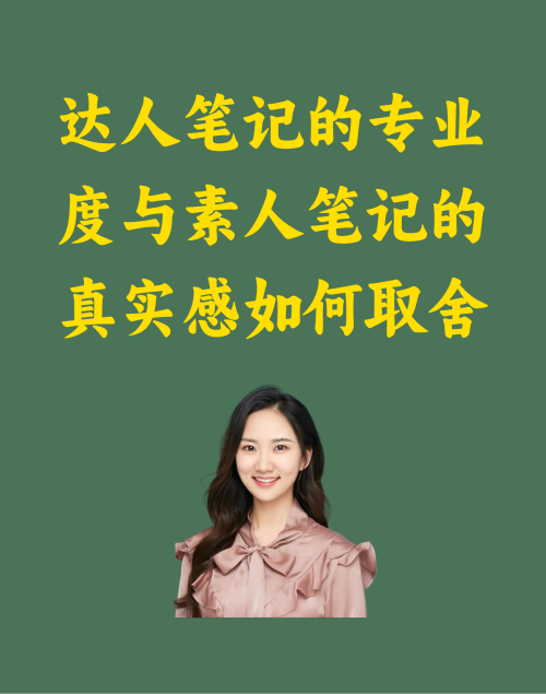 达人笔记的专业度与素人笔记的真实感怎取舍