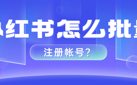 小红书怎么批量注册帐号？