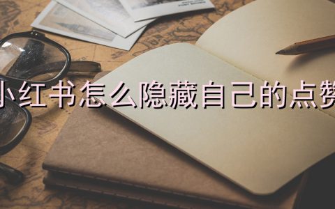 小红书怎么隐藏自己的点赞?